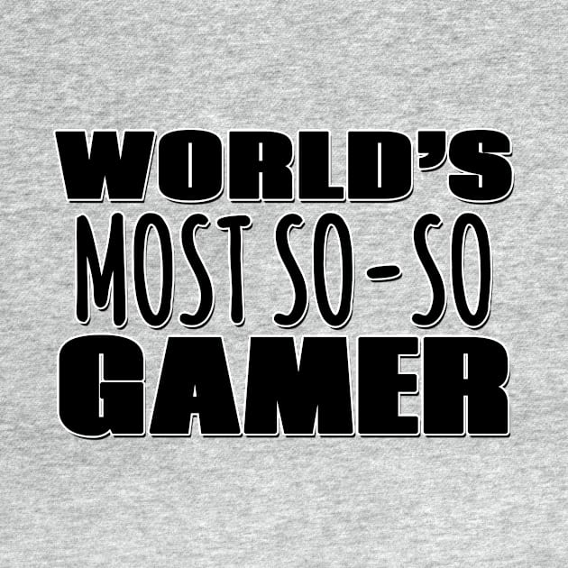 World's Most So-so Gamer by Mookle